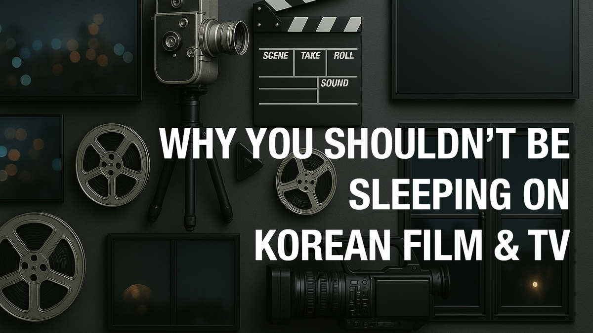 Why You Shouldn't Be Sleeping On Korean Film & TV