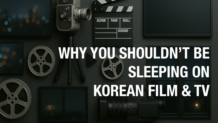 Why You Shouldn't Be Sleeping On Korean Film & TV